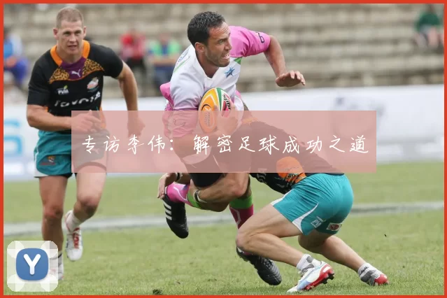 专访李伟：解密足球成功之道