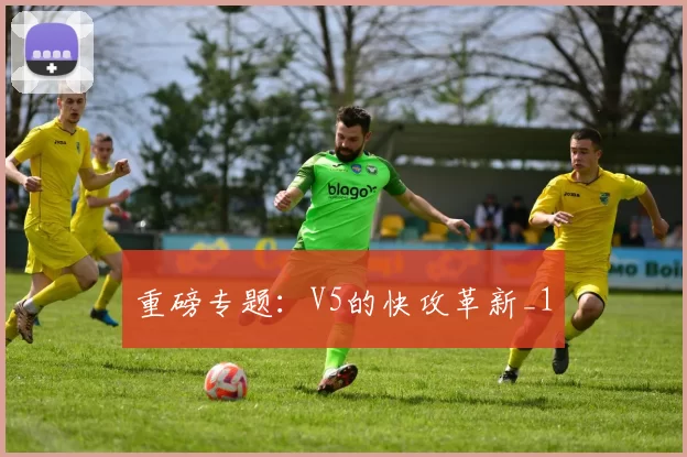 重磅专题：V5的快攻革新_1