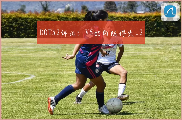 DOTA2评论：V5的盯防得失_2
